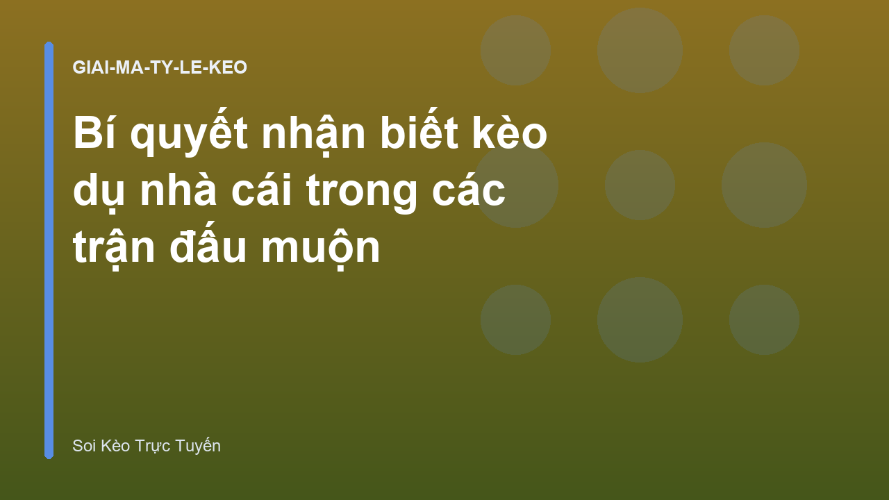Bí quyết nhận biết kèo dụ nhà cái trong các trận đấu muộn