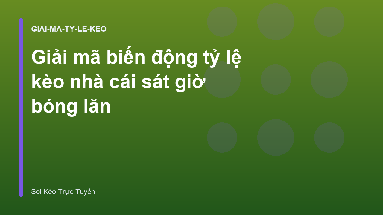 Giải mã biến động tỷ lệ kèo nhà cái sát giờ bóng lăn